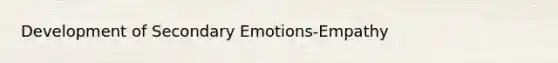 Development of Secondary Emotions-Empathy