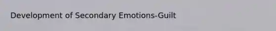 Development of Secondary Emotions-Guilt