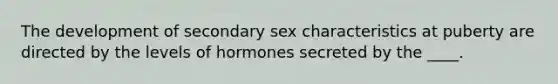 The development of secondary sex characteristics at puberty are directed by the levels of hormones secreted by the ____.