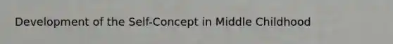 Development of the Self-Concept in Middle Childhood