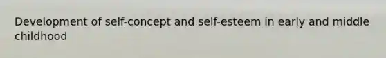 Development of self-concept and self-esteem in early and middle childhood