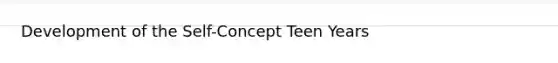 Development of the Self-Concept Teen Years
