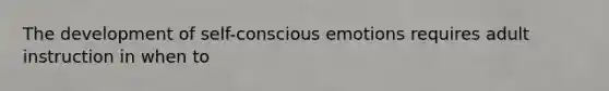 The development of self-conscious emotions requires adult instruction in when to