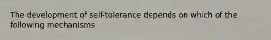 The development of self-tolerance depends on which of the following mechanisms