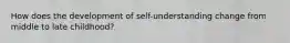 How does the development of self-understanding change from middle to late childhood?