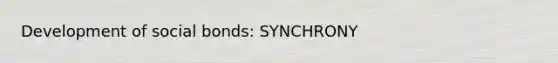 Development of social bonds: SYNCHRONY