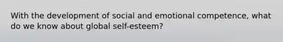 With the development of social and emotional competence, what do we know about global self-esteem?