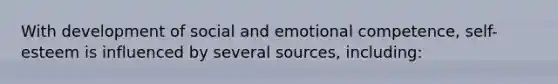 With development of social and emotional competence, self-esteem is influenced by several sources, including: