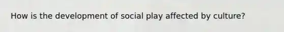 How is the development of social play affected by culture?