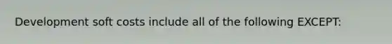 Development soft costs include all of the following EXCEPT: