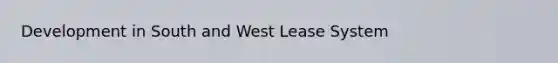 Development in South and West Lease System