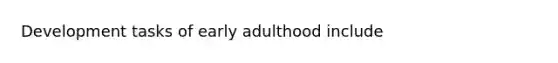 Development tasks of early adulthood include