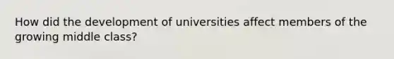 How did the development of universities affect members of the growing middle class?