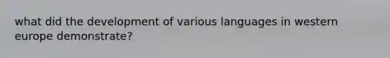 what did the development of various languages in western europe demonstrate?