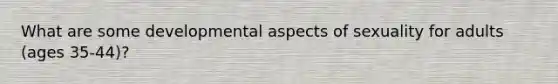 What are some developmental aspects of sexuality for adults (ages 35-44)?