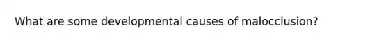 What are some developmental causes of malocclusion?