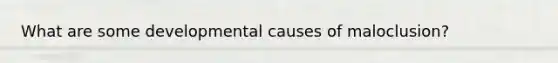 What are some developmental causes of maloclusion?