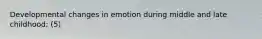Developmental changes in emotion during middle and late childhood: (5)