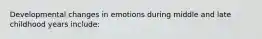 Developmental changes in emotions during middle and late childhood years include: