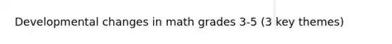 Developmental changes in math grades 3-5 (3 key themes)