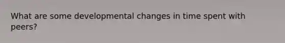 What are some developmental changes in time spent with peers?