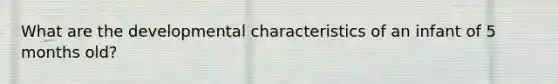 What are the developmental characteristics of an infant of 5 months old?