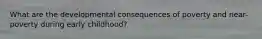 What are the developmental consequences of poverty and near-poverty during early childhood?