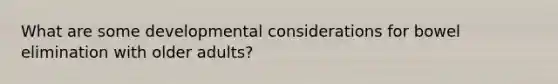 What are some developmental considerations for bowel elimination with older adults?