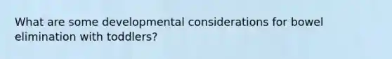 What are some developmental considerations for bowel elimination with toddlers?