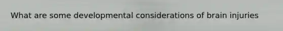What are some developmental considerations of brain injuries