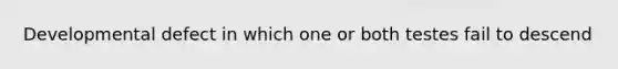 Developmental defect in which one or both testes fail to descend