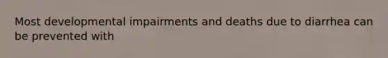 Most developmental impairments and deaths due to diarrhea can be prevented with