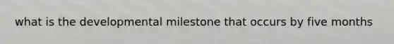 what is the developmental milestone that occurs by five months