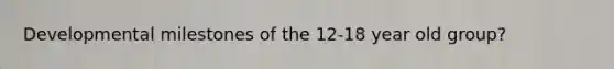 Developmental milestones of the 12-18 year old group?