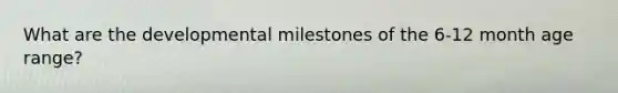 What are the developmental milestones of the 6-12 month age range?