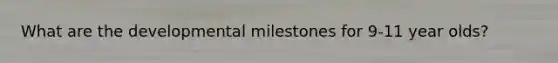 What are the developmental milestones for 9-11 year olds?