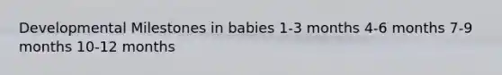 Developmental Milestones in babies 1-3 months 4-6 months 7-9 months 10-12 months