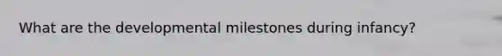 What are the developmental milestones during infancy?