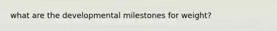 what are the developmental milestones for weight?
