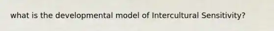 what is the developmental model of Intercultural Sensitivity?