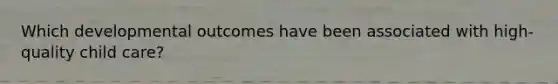 Which developmental outcomes have been associated with high-quality child care?