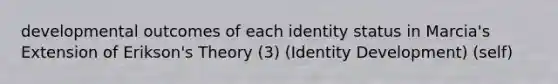 developmental outcomes of each identity status in Marcia's Extension of Erikson's Theory (3) (Identity Development) (self)