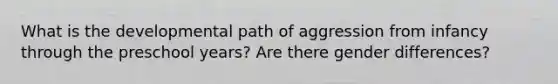 What is the developmental path of aggression from infancy through the preschool years? Are there gender differences?