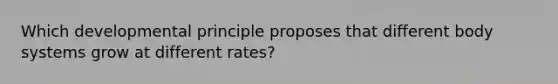 Which developmental principle proposes that different body systems grow at different rates?