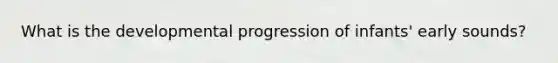 What is the developmental progression of infants' early sounds?