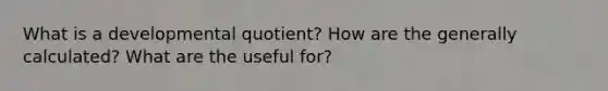 What is a developmental quotient? How are the generally calculated? What are the useful for?