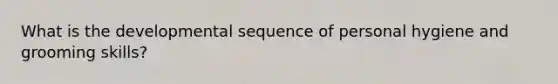 What is the developmental sequence of personal hygiene and grooming skills?