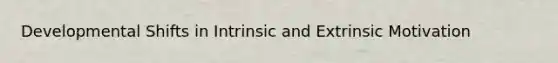 Developmental Shifts in Intrinsic and Extrinsic Motivation