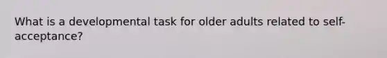 What is a developmental task for older adults related to self-acceptance?