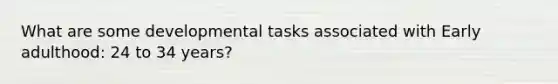 What are some developmental tasks associated with Early adulthood: 24 to 34 years?